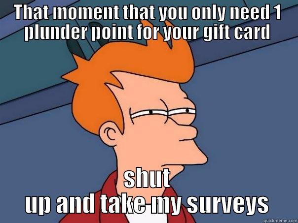 THAT MOMENT THAT YOU ONLY NEED 1 PLUNDER POINT FOR YOUR GIFT CARD SHUT UP AND TAKE MY SURVEYS Futurama Fry