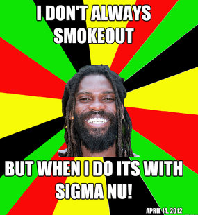 I don't always smokeout but when I do its with Sigma Nu! April 14, 2012  Jamaican Man