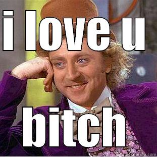 I LOVE U  BITCH Condescending Wonka