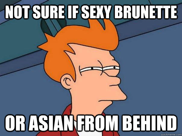 Not sure if sexy brunette  or asian from behind  Futurama Fry