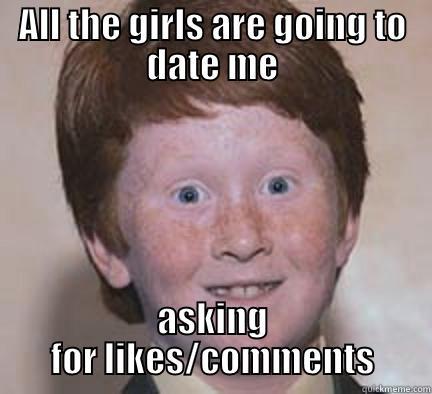 ALL THE GIRLS ARE GOING TO DATE ME ASKING FOR LIKES/COMMENTS Over Confident Ginger