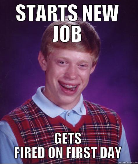 ihih  - STARTS NEW JOB GETS FIRED ON FIRST DAY Bad Luck Brian