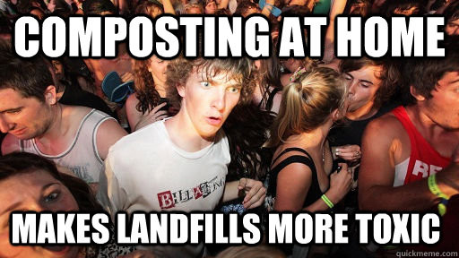 Composting at home makes landfills more toxic - Composting at home makes landfills more toxic  Sudden Clarity Clarence