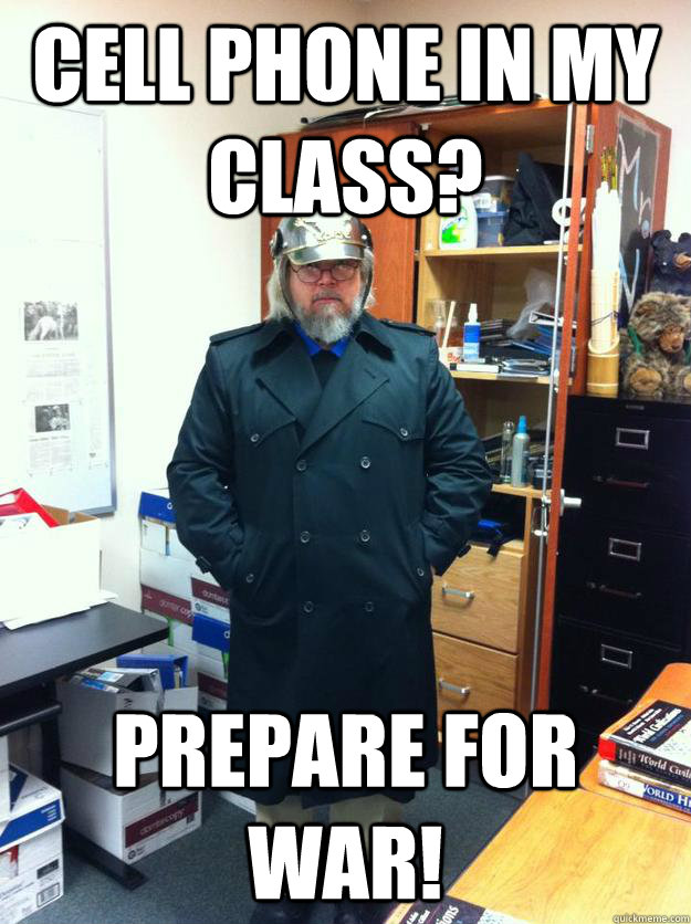 Cell phone in my class? prepare for war! - Cell phone in my class? prepare for war!  Disgruntled AP WH teacher