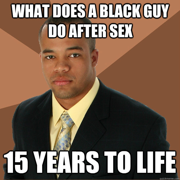 what does a black guy do after sex 15 years to life  Successful Black Man