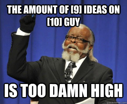 The amount of [9] ideas on [10] guy  is too damn high  Too Damn High