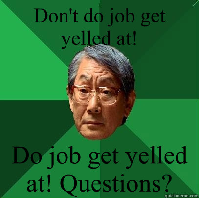 Don't do job get yelled at! Do job get yelled at! Questions?  High Expectations Asian Father