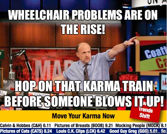 Wheelchair problems are on the rise! Hop on that karma train before someone blows it up!  Mad Karma with Jim Cramer