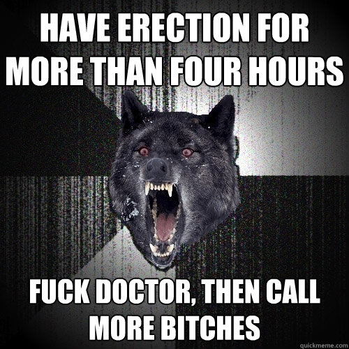 Have Erection For More Than Four Hours Fuck Doctor, Then Call More BITCHES  Insanity Wolf