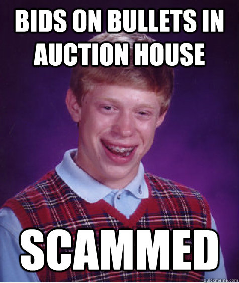 bids on bullets in auction house scammed  Bad Luck Brian