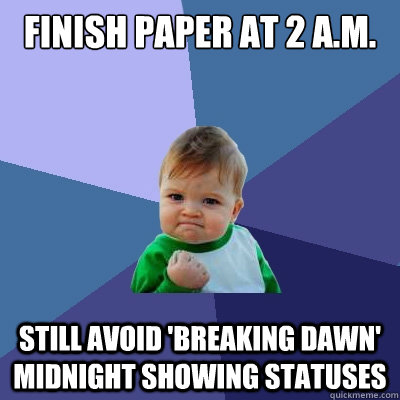 Finish paper at 2 a.m. Still avoid 'Breaking Dawn' midnight showing statuses  Success Kid