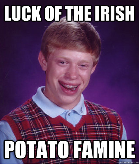 Luck of the Irish Potato Famine  Bad Luck Brian