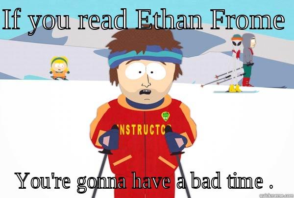 IF YOU READ ETHAN FROME  YOU'RE GONNA HAVE A BAD TIME . Super Cool Ski Instructor