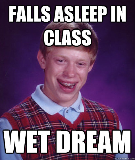 Falls Asleep In Class Wet Dream  Bad Luck Brian