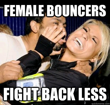 FEMALE BOUNCERS fight back less  