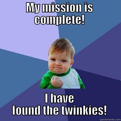 Twinkies of yor - MY MISSION IS COMPLETE! I HAVE FOUND THE TWINKIES! Success Kid