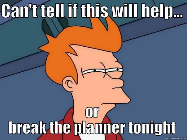 CAN'T TELL IF THIS WILL HELP...  OR BREAK THE PLANNER TONIGHT Futurama Fry