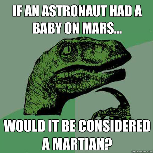 If an astronaut had a baby on Mars... Would it be considered a Martian?  Philosoraptor