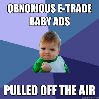 obnoxious e-trade baby ads pulled off the air  Success Kid