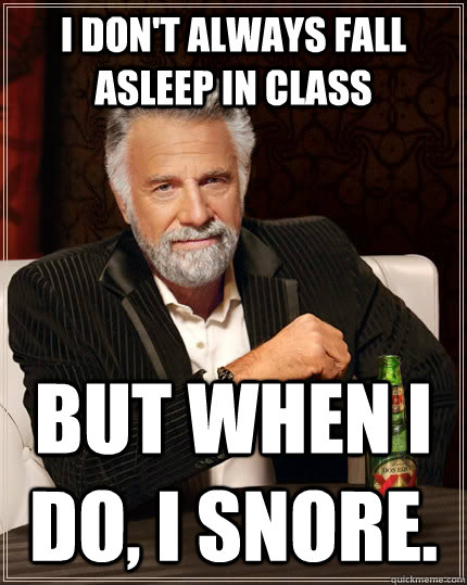 i-don-t-always-fall-asleep-in-class-but-when-i-do-i-snore-the-most