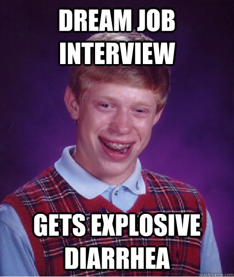 Dream job interview Gets explosive diarrhea   Bad Luck Brian