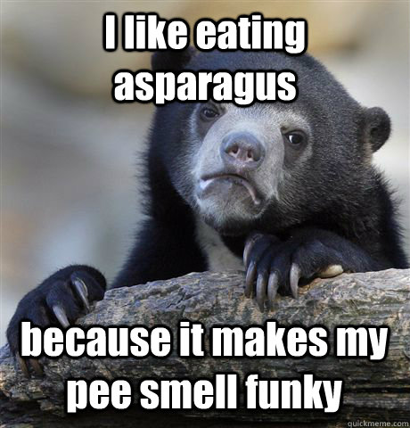 I like eating asparagus because it makes my pee smell funky - I like eating asparagus because it makes my pee smell funky  Confession Bear