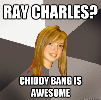 Ray Charles? Chiddy Bang is awesome  Musically Oblivious 8th Grader