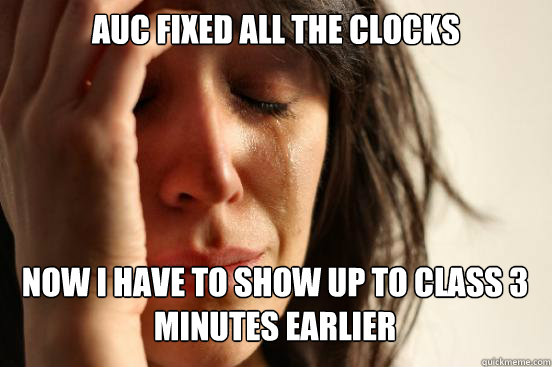 AUC fixed all the clocks
 now i have to show up to class 3 minutes earlier Caption 3 goes here  First World Problems