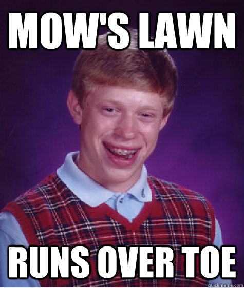 MOW'S LAWN RUNS OVER TOE  Bad Luck Brian