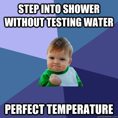 step into shower without testing water perfect temperature  Success Kid