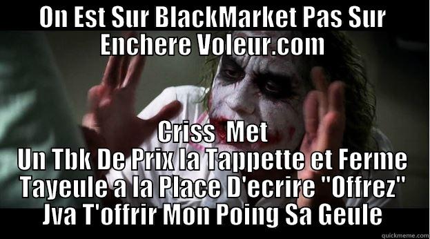 ON EST SUR BLACKMARKET PAS SUR ENCHERE VOLEUR.COM CRISS  MET UN TBK DE PRIX LA TAPPETTE ET FERME TAYEULE A LA PLACE D'ECRIRE 