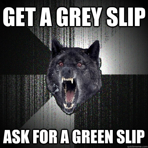 get a grey slip ask for a green slip  Insanity Wolf