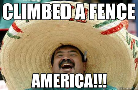 climbed a fence america!!!  Merry mexican