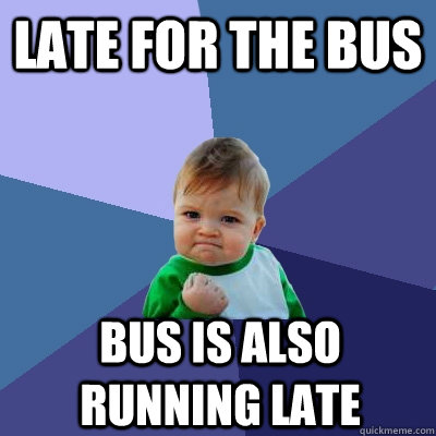 Late for the bus Bus is also running late - Late for the bus Bus is also running late  Success Kid