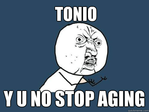 tonio  y u no stop aging  Y U No