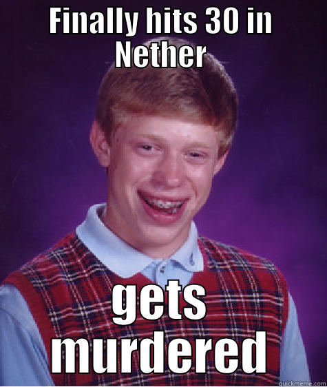 FINALLY HITS 30 IN NETHER GETS MURDERED Bad Luck Brian