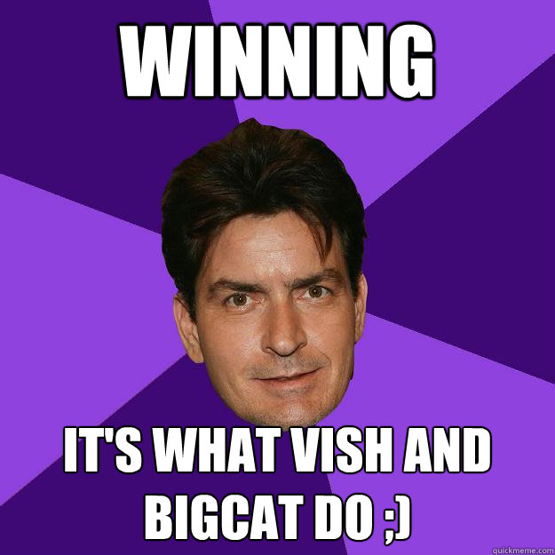 Winning It's what Vish and BigCat do ;)  Clean Sheen