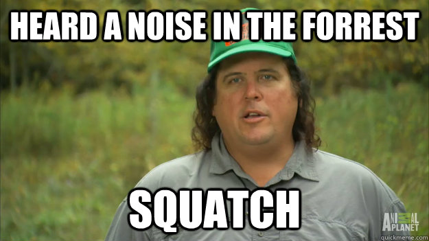 Heard a noise in the forrest squatch - Heard a noise in the forrest squatch  Misc