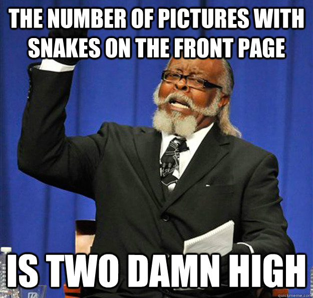 The number of pictures with Snakes on the front page Is two damn high  Jimmy McMillan