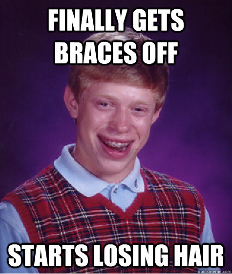 Finally gets braces off starts losing hair  Bad Luck Brian