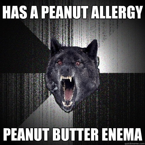 has a peanut allergy peanut butter enema  Insanity Wolf