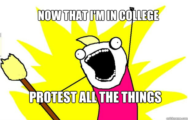 Now that i'm in college Protest all the things - Now that i'm in college Protest all the things  My Generation