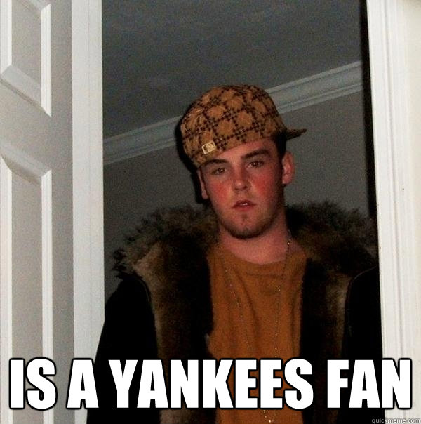  is a yankees fan  Scumbag Steve