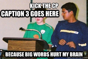 Kick The CP because big words hurt my brain Caption 3 goes here - Kick The CP because big words hurt my brain Caption 3 goes here  High school policy debate
