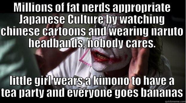 MILLIONS OF FAT NERDS APPROPRIATE JAPANESE CULTURE BY WATCHING CHINESE CARTOONS AND WEARING NARUTO HEADBANDS, NOBODY CARES. LITTLE GIRL WEARS A KIMONO TO HAVE A TEA PARTY AND EVERYONE GOES BANANAS Joker Mind Loss