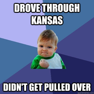 Drove through kansas didn't get pulled over  Success Kid