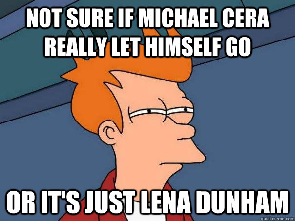 Not sure if Michael Cera really let himself go Or it's just Lena Dunham  Futurama Fry