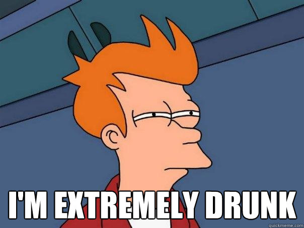  i'm extremely drunk -  i'm extremely drunk  Futurama Fry