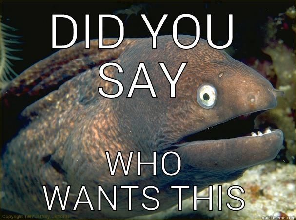 DID YOU SAY WHO WANTS THIS Bad Joke Eel