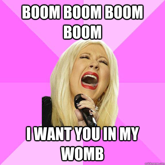 boom boom boom boom  i want you in my womb - boom boom boom boom  i want you in my womb  Wrong Lyrics Christina